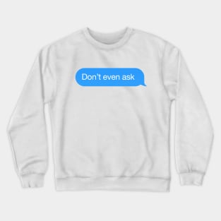 Chat bubble 'Don't even ask' messenger reply Crewneck Sweatshirt